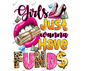 Girl Just Wanna Have Fund$ Sublimation Decal Print