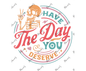 Have The Day You Deserve Funny Quote Sublimation Cup Decal Print